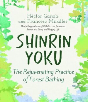Shinrin Yoku by Héctor García & Francesc Miralles – Discover the Healing Power of Forest Bathing | Tuttle Publishing