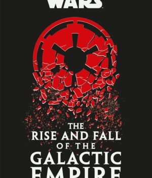 Star Wars – The Rise and Fall of the Galactic Empire by Chris Kempshall | A Definitive Historical Guide from DK Publishing