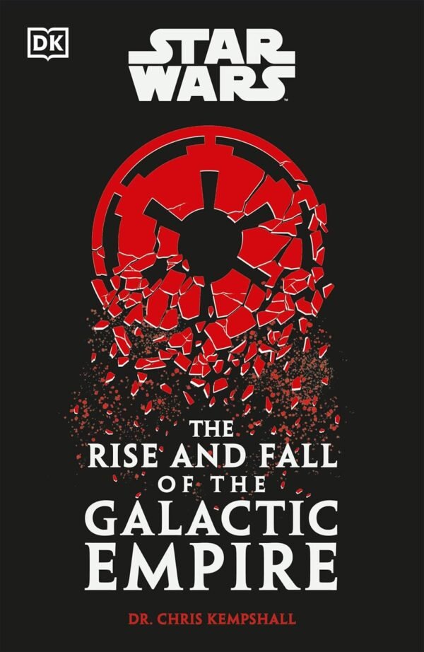 Star Wars – The Rise and Fall of the Galactic Empire by Chris Kempshall | A Definitive Historical Guide from DK Publishing