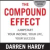 The Compound Effect by Darren Hardy – Transform Your Life with the Power of Small, Smart Choices | Ballantine Books