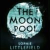 The Moon Pool by Sophie Littlefield – A Gripping Tale of Redemption, Mystery, and Emotional Reckoning | Head of Zeus
