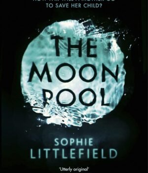 The Moon Pool by Sophie Littlefield – A Gripping Tale of Redemption, Mystery, and Emotional Reckoning | Head of Zeus
