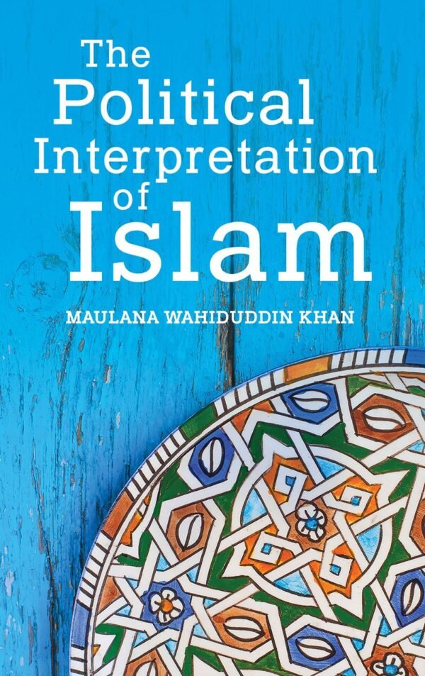 The Political Interpretation of Islam by Maulana Wahiduddin Khan – A Thought-Provoking Exploration of Faith and Politics | Goodword