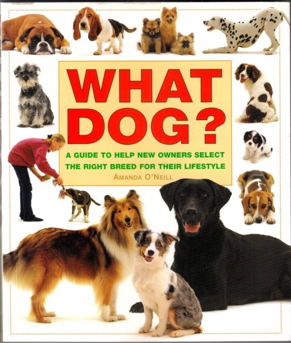 What Dog? by Amanda O'Neill – The Ultimate Guide to Choosing the Right Dog for You | Interpet Books
