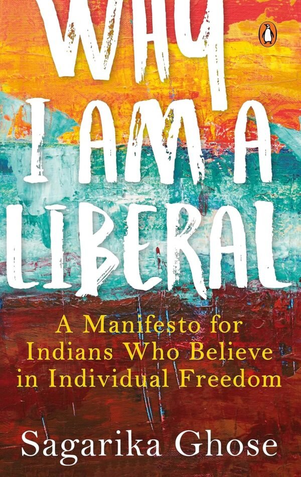 Why I Am a Liberal by Sagarika Ghose – A Bold Defence of Freedom, Individual Rights, and Liberal Values | Penguin Publications (Viking)