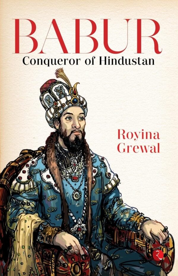 Babur: Conqueror of Hindustan – The Visionary Founder of the Mughal Empire | Rupa Publications