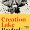 Creation Lake by Rachel Kushner – A Bold and Brilliant Meditation on Art, Power, and Imagination | Penguin Random House