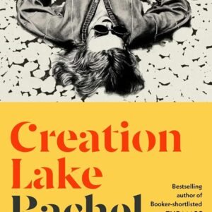 Creation Lake by Rachel Kushner – A Bold and Brilliant Meditation on Art, Power, and Imagination | Penguin Random House