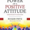 The Power of A Positive Attitude by Roger Fritz – Unlock Success Through the Right Mindset | Fingerprint Publishing
