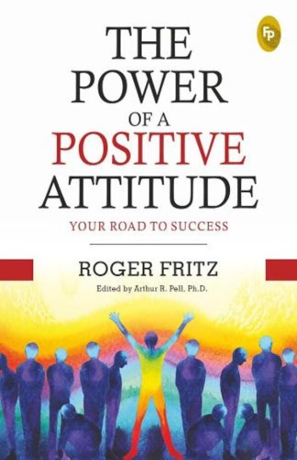 The Power of A Positive Attitude by Roger Fritz – Unlock Success Through the Right Mindset | Fingerprint Publishing