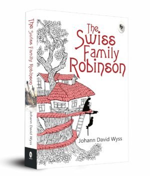 The Swiss Family Robinson by Johann David Wyss – A Classic Tale of Survival, Adventure, and Family | Fingerprint Publishing