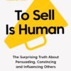 To Sell Is Human by Daniel H. Pink – A Game-Changing Look at the Art and Science of Persuasion | Canongate Books