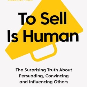To Sell Is Human by Daniel H. Pink – A Game-Changing Look at the Art and Science of Persuasion | Canongate Books