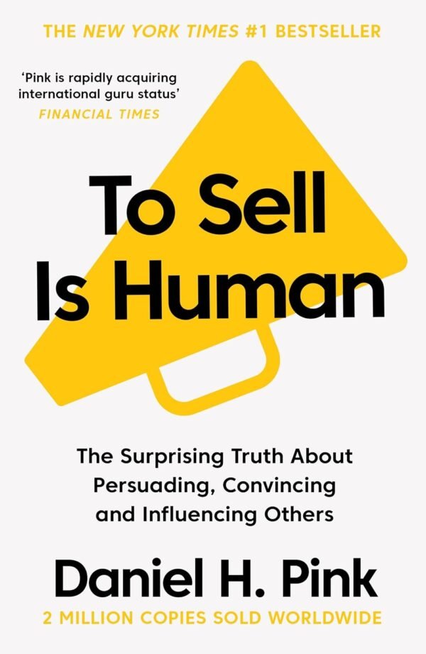 To Sell Is Human by Daniel H. Pink – A Game-Changing Look at the Art and Science of Persuasion | Canongate Books