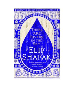 There Are Rivers in the Sky by Elif Shafak