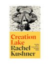Creation Lake by Rachel Kushner
