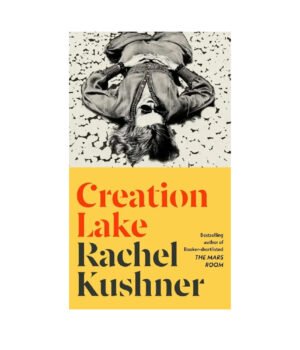 Creation Lake by Rachel Kushner