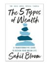 The 5 Types of Wealth : A Transformative Guide to Design Your Dream Life by Sahil Bloom