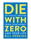 Die With Zero by Bill Perkins