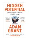Hidden Potential: The Science of Achieving Greater Things by Adam Grant