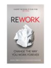 Rework: Change The Way You Work Forever By Jason Fried & David Heinemeier Hansson