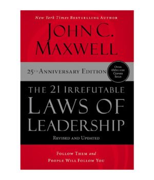 The 21 Irrefutable Laws of Leadership : Follow Them and People Will Follow You (25th Anniversary Edition)