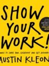 Show Your Work!: 10 Ways to Share Your Creativity and Get Discovered (Austin Kleon)