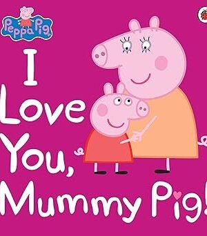 Peppa Pig: I Love You, Mummy Pig by Ladybird