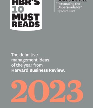 HBR's 10 Must Reads 2023: The Definitive Management Ideas of the Year from Harvard Business Review