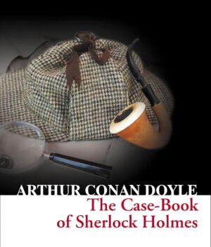 The Case Book of Sherlock Holmes by Sir Arthur Conan Doyle