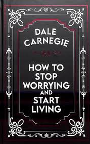 HOW TO STOP WORRYING AND START LIVING by Dale Carnegie
