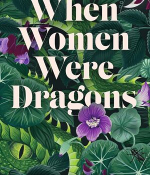 WHEN WOMEN WERE DRAGONS by Kelly Barnhill