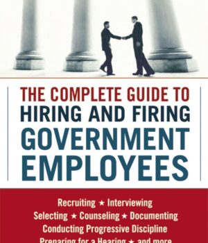 The Complete Guide to Hiring and Firing Government Employees by Stewart Liff