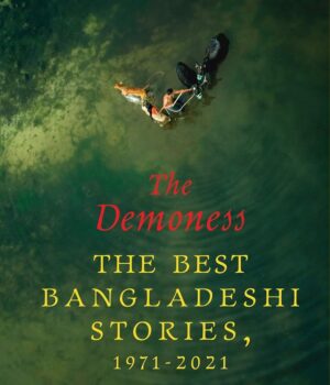 THE DEMONESS: The Best Bangladeshi Stories