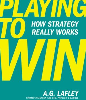Playing to Win How Strategy Really Works by Lafley