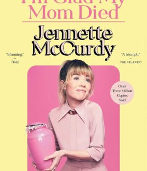 I'm Glad My Mom Died by Jennette McCurdy