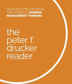 Selected Articles from the Father of Modern Management Thinking by Peter F. Drucker