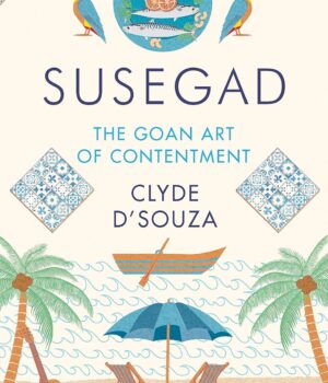 Susegad: The Goan Art of Contentment by Clyde D'Souza