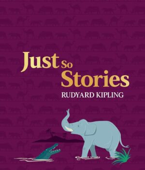 Just So Stories - Children’S Classics by Rudyard Kipling