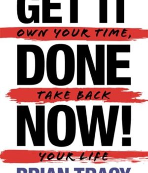 Get It Done Now!: Own Your Time, Take Back Your Life